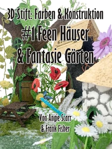 3D Stift: Farben & Konstruktion #1 Feen Häuser & Fantasie Gärten von Independently published