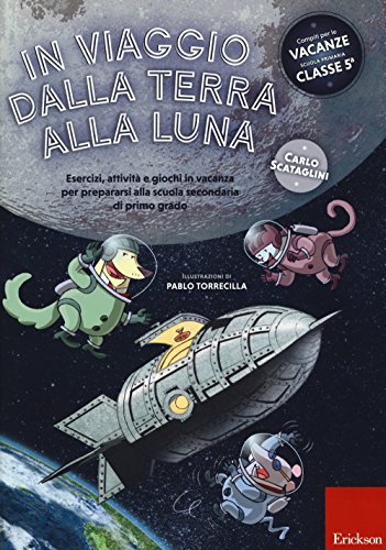In viaggio dalla terra alla luna. Esercizi, attività e giochi in vacanza per prepararsi alla scuola secondaria di primo grado. Ediz. a colori (I materiali) von Erickson