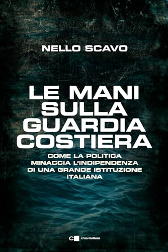 Le mani sulla Guardia costiera. Come la politica minaccia l'indipendenza di una grande istituzione italiana (Principioattivo)