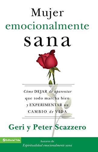 La mujer emocionalmente sana: Cómo dejar de aparentar que todo marcha bien y experimentar un cambio de vida (Emotionally Healthy Spirituality)