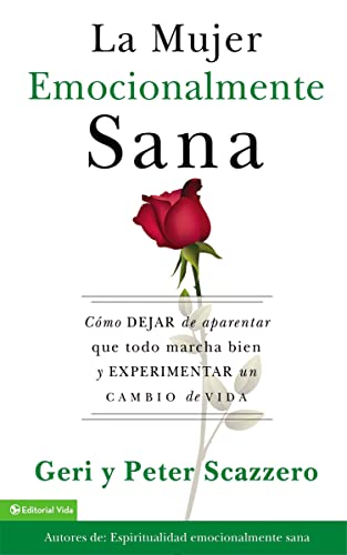 La mujer emocionalmente sana: Cómo dejar de aparentar que todo marcha bien y experimentar un cambio de vida (Emotionally Healthy Spirituality)