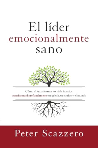 El líder emocionalmente sano: Cómo transformar tu vida interior transformará profundamente tu iglesia, tu equipo y el mundo (Emotionally Healthy Spirituality)