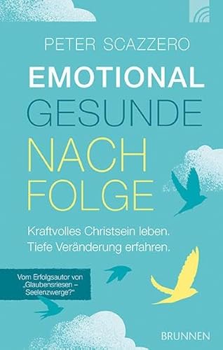 Emotional gesunde Nachfolge: Kraftvolles Christsein leben. Tiefe Veränderung erfahren. Emotional gesunde Nachfolge: Kraftvolles Christsein leben. Tiefe Veränderung erfahren.
