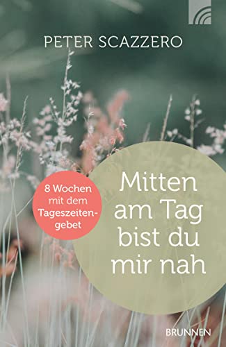 Mitten am Tag bist du mir nah: Acht Wochen mit dem Tageszeitengebet