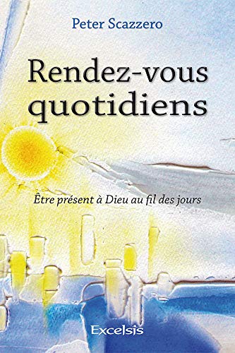 Rendez-vous quotidiens. Être présent à Dieu au fil des jours: Etre présent à Dieu au fil des jours Rendez-vous quotidiens. Être présent à Dieu au fil des jours: Etre présent à Dieu au fil des jours