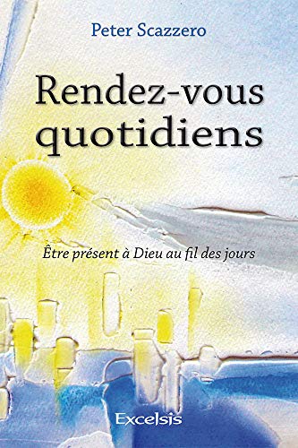 Rendez-vous quotidiens. Être présent à Dieu au fil des jours: Etre présent à Dieu au fil des jours