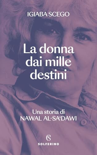 La donna dai mille destini. Una storia di Nawal Al-Sa'dawi (Saggi) von Solferino