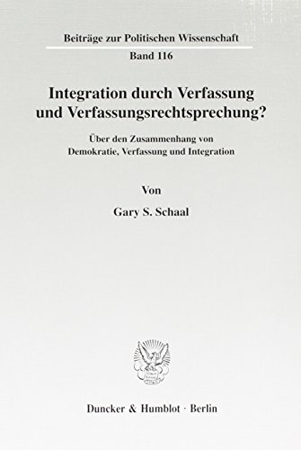 Integration durch Verfassung und Verfassungsrechtsprechung? Über den Zusammenhang von Demokratie, Verfassung und Integration. Mit Tab., Abb. (Beiträge zur Politischen Wissenschaft; BPW 116)