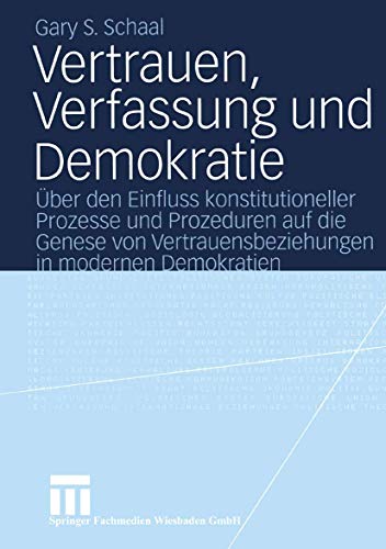 Vertrauen, Verfassung und Demokratie.: Über den Einfluss konstitutioneller Prozesse und Prozeduren auf die Genese von Vertrauensbeziehungen in modernen Demokratien