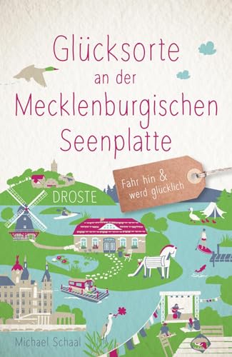 Glücksorte an der Mecklenburgischen Seenplatte: Fahr hin & werd glücklich von Droste Verlag