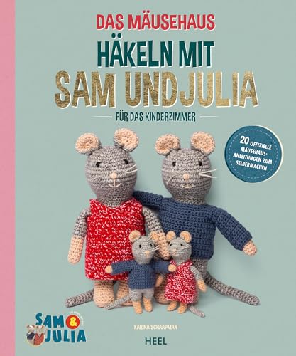 Das Mäusehaus - Häkeln mit Sam & Julia: Mäuse häkeln Häkelanleitungen Mäuse-Familie von Heel Verlag GmbH