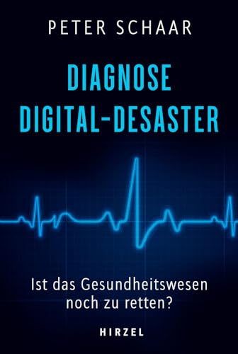 Diagnose Digital-Desaster: Ist das Gesundheitswesen noch zu retten? von Hirzel S. Verlag