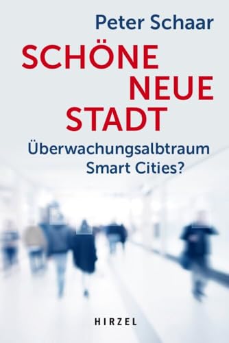 Schöne neue Stadt: Überwachungsalbtraum Smart Cities? Digitale Transformation, Big Data und Datenschutz: Moderne Stadtentwicklung für intelligente Städte von morgen