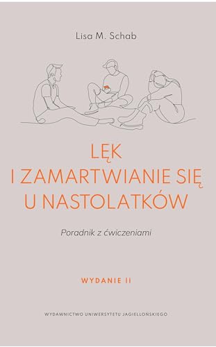 Lęk i zamartwianie się u nastolatków: Poradnik z ćwiczeniami. (Psyche / Soma) von Wydawnictwo Uniwersytetu Jagiellońskiego