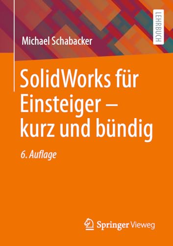 SolidWorks für Einsteiger ‒ kurz und bündig: Kurz Und Bündig von Springer Vieweg