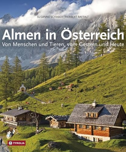 Almen in Österreich: Von Menschen und Tieren, vom Gestern und Heute