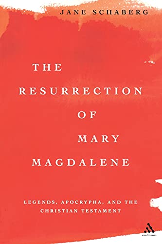 The Resurrection of Mary Magdalene: Legends, Apocrypha, and the Christian Testament: Legands, Apocrypha, And The Christian Testament