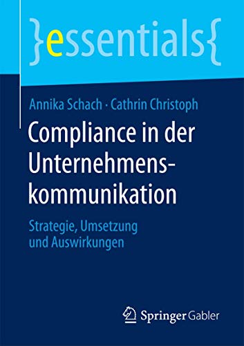 Compliance in der Unternehmenskommunikation: Strategie, Umsetzung und Auswirkungen (essentials)