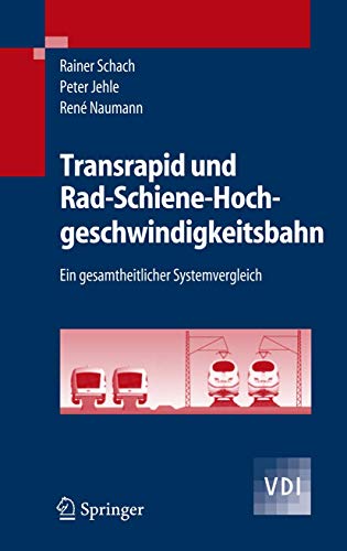 Transrapid und Rad-Schiene-Hochgeschwindigkeitsbahn: Ein gesamtheitlicher Systemvergleich (VDI-Buch)