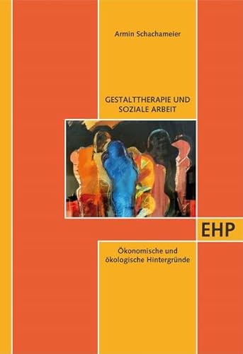 Gestalt und Soziale Arbeit: Ökonomische und ökologische Hintergründe (EHP - Edition Humanistische Psychologie)