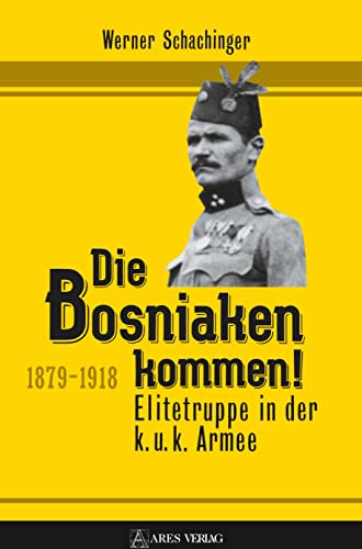 Die Bosniaken kommen: Elitetruppe in der k. u. k. Armee 1879-1918 von ARES Verlag