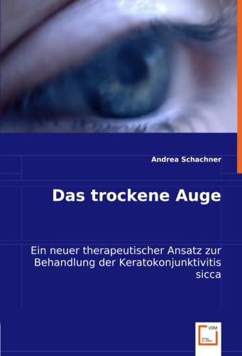 Das trockene Auge: Ein neuer therapeutischer Ansatz zur Behandlung der Keratokonjunktivitis sicca von VDM Verlag Dr. Müller