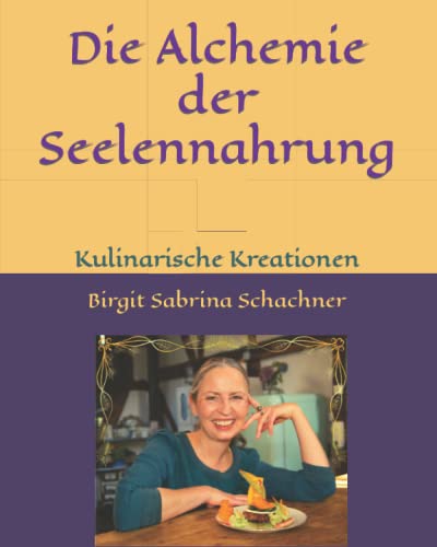 Die Alchemie der Seelennahrung: Kulinarische Kreationen von Independently published