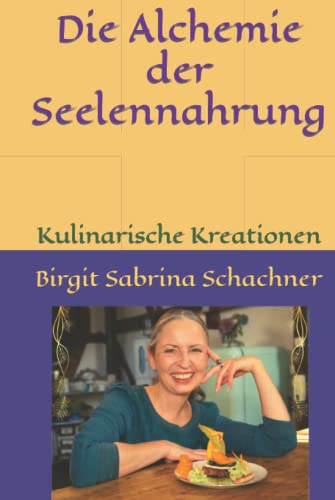 Die Alchemie der Seelennahrung: Kulinarische Kreationen von Independently published