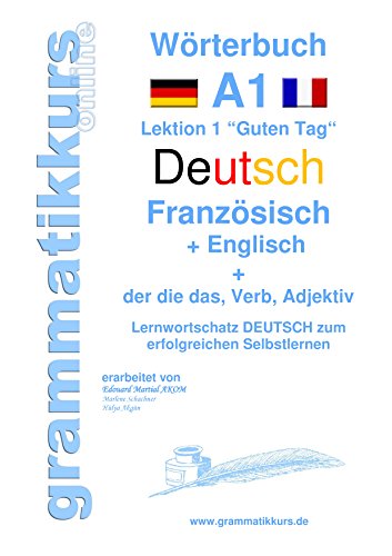 Wörterbuch Deutsch - Französisch - Englisch Niveau A1: Lernwortschatz A1 Lektion 1 "Guten Tag" Sprachkurs Deutsch zum erfolgreichen Selbstlernen für ... Deutsch - Französisch - Englisch A1 A2 B1) von Books on Demand