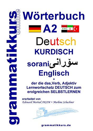Wörterbuch Deutsch - Kurdisch - Sorani - Englisch A2: Lernwortschatz A2 Sprachkurs Deutsch zum erfolgreichen Selbstlernen für TeilnehmerInnen aus ... Deutsch - Kurdisch - Sorani A1 A2 B1)