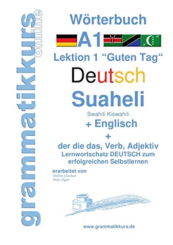 Wörterbuch Deutsch - Suaheli Kiswahili - Englisch: Lernwortschatz A1 Sprachkurs Deutsch zum erfolgreichen Selbstlernen für TeilnehmerInnen aus Afrika ... - Swahili Kiswahili - Englisch A1 A2 B1)