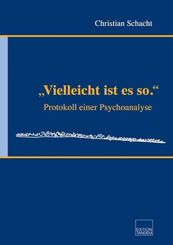 "Vielleicht ist es so.": Protokoll einer Psychoanalyse