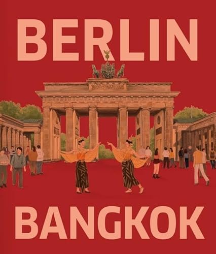 BERLIN – BANGKOK: Deutsche Spuren in Bangkok / Thailändische Spuren in Berlin