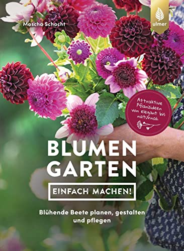 Blumengarten - einfach machen!: Blühende Beete planen, gestalten und pflegen. Attraktive Pflanzideen von elegant bis naturnah von Verlag Eugen Ulmer