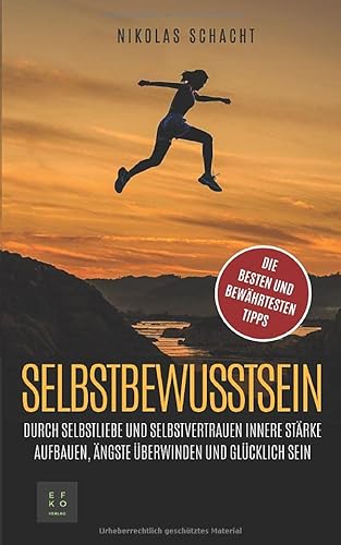 Selbstbewusstsein: Durch Selbstliebe und Selbstvertrauen innere Stärke aufbauen, Ängste überwinden und glücklich sein von Independently published