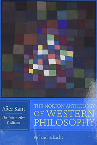 The Norton Anthology of Western Philosophy: After Kant: The Interpretive Tradition
