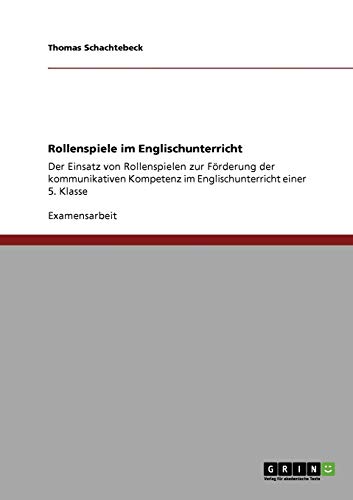 Rollenspiele im Englischunterricht: Der Einsatz von Rollenspielen zur Förderung der kommunikativen Kompetenz im Englischunterricht einer 5. Klasse