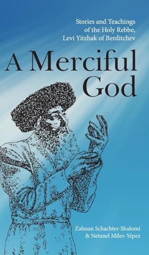 A Merciful God: Stories and Teachings of the Holy Rebbe, Levi Yitzhak of Berditchev von Albion-Andalus, Inc.