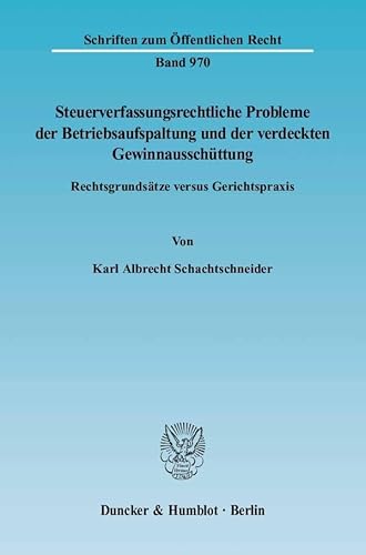 Steuerverfassungsrechtliche Probleme der Betriebsaufspaltung und der verdeckten Gewinnausschüttung.: Rechtsgrundsätze versus Gerichtspraxis. (Schriften zum Öffentlichen Recht)