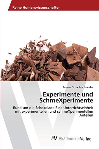 Experimente und SchmeXperimente: Rund um die Schokolade Eine Unterrichtseinheit mit experimentellen und schmeXperimentellen Anteilen von AV Akademikerverlag