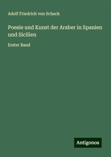 Poesie und Kunst der Araber in Spanien und Sicilien: Erster Band