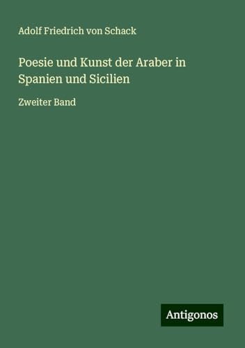Poesie und Kunst der Araber in Spanien und Sicilien: Zweiter Band