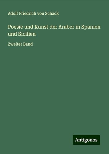 Poesie und Kunst der Araber in Spanien und Sicilien: Zweiter Band