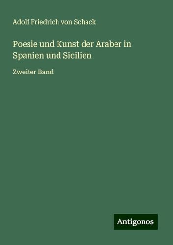 Poesie und Kunst der Araber in Spanien und Sicilien: Zweiter Band von Antigonos Verlag