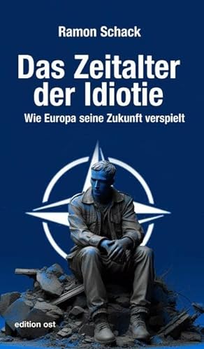 Das Zeitalter der Idiotie: Wie Europa seine Zukunft verspielt (edition ost) von Das Neue Berlin