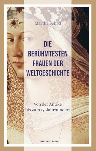 Die berühmtesten Frauen der Weltgeschichte: Von der Antike bis zum 17. Jahrhundert (marixwissen)
