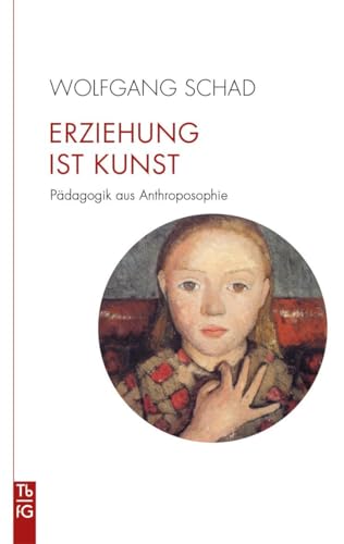 Erziehung ist Kunst: Pädagogik aus Anthroposophie von Freies Geistesleben