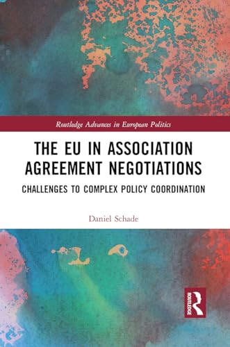The EU in Association Agreement Negotiations: Challenges to Complex Policy Coordination (Routledge Advances in European Politics) von Routledge