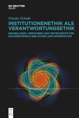 Institutionenethik als Verantwortungsethik: Grundlagen, Verfahren und Instrumente für das Berufsfeld Bibliothek und Information Institutionenethik als Verantwortungsethik: Grundlagen, Verfahren und Instrumente für das Berufsfeld Bibliothek und Information von De Gruyter Saur