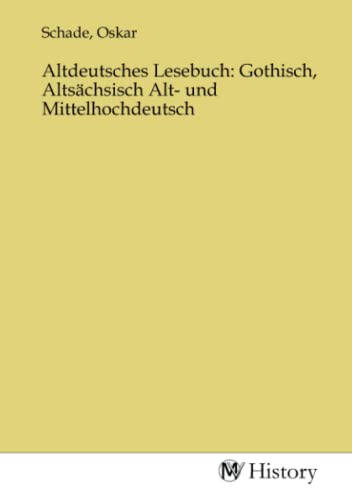 Altdeutsches Lesebuch: Gothisch, Altsächsisch Alt- und Mittelhochdeutsch von MV-History